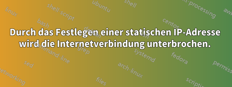 Durch das Festlegen einer statischen IP-Adresse wird die Internetverbindung unterbrochen.