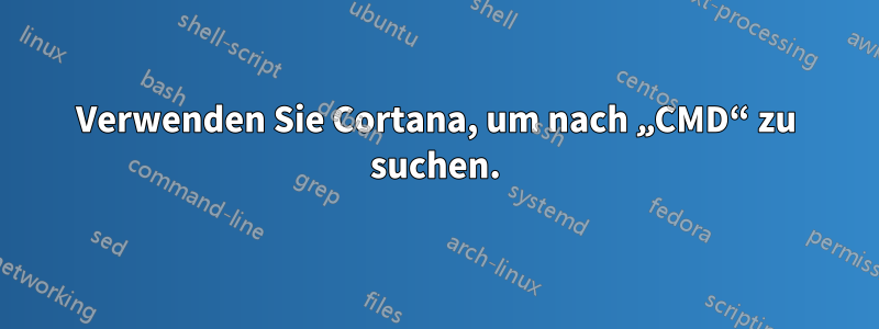 Verwenden Sie Cortana, um nach „CMD“ zu suchen.