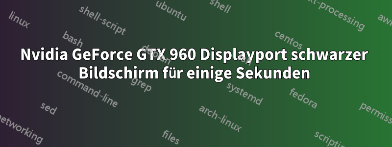 Nvidia GeForce GTX 960 Displayport schwarzer Bildschirm für einige Sekunden