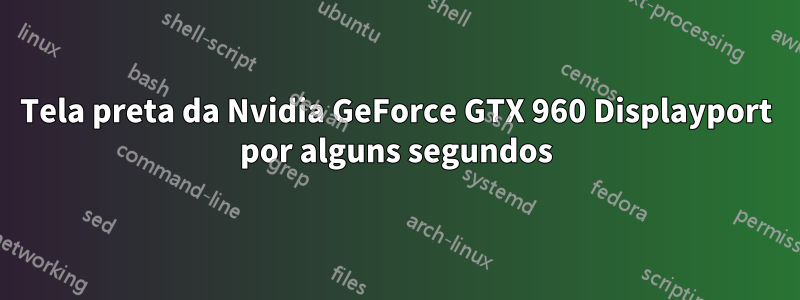 Tela preta da Nvidia GeForce GTX 960 Displayport por alguns segundos