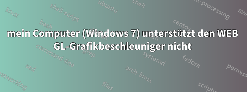 mein Computer (Windows 7) unterstützt den WEB GL-Grafikbeschleuniger nicht