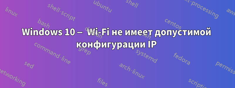 Windows 10 — Wi-Fi не имеет допустимой конфигурации IP