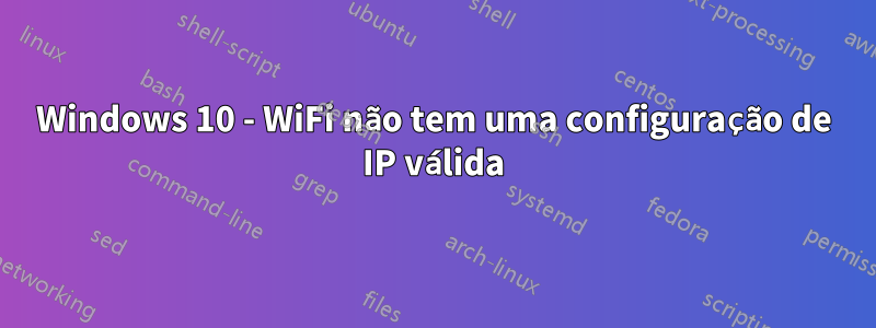 Windows 10 - WiFi não tem uma configuração de IP válida