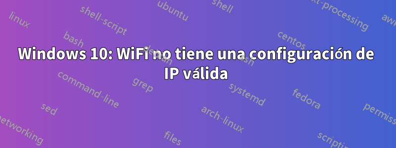 Windows 10: WiFi no tiene una configuración de IP válida