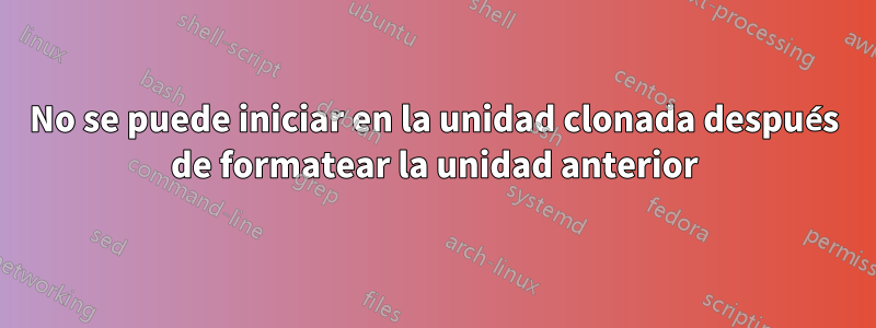 No se puede iniciar en la unidad clonada después de formatear la unidad anterior