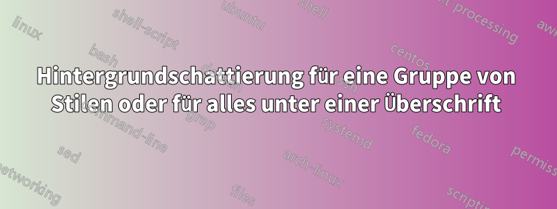 Hintergrundschattierung für eine Gruppe von Stilen oder für alles unter einer Überschrift