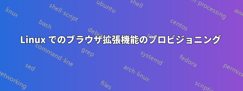 Linux でのブラウザ拡張機能のプロビジョニング