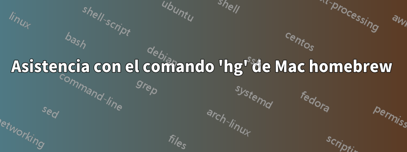 Asistencia con el comando 'hg' de Mac homebrew
