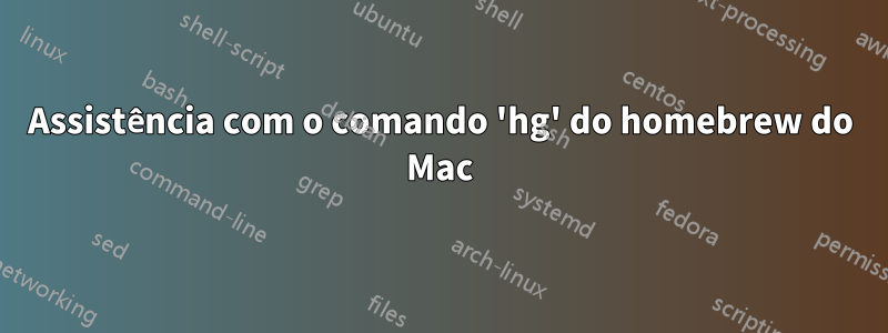 Assistência com o comando 'hg' do homebrew do Mac