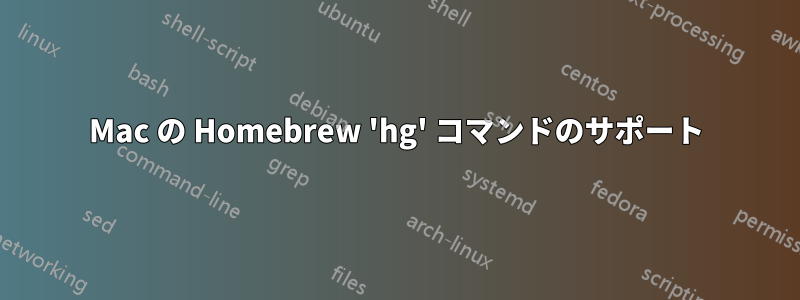 Mac の Homebrew 'hg' コマンドのサポート