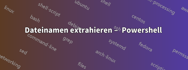 Dateinamen extrahieren – Powershell