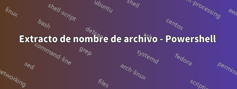 Extracto de nombre de archivo - Powershell