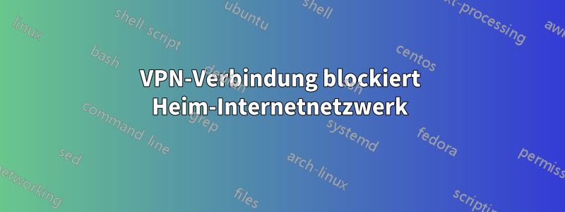 VPN-Verbindung blockiert Heim-Internetnetzwerk