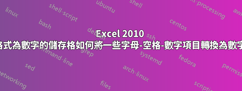 Excel 2010 中格式為數字的儲存格如何將一些字母-空格-數字項目轉換為數字？