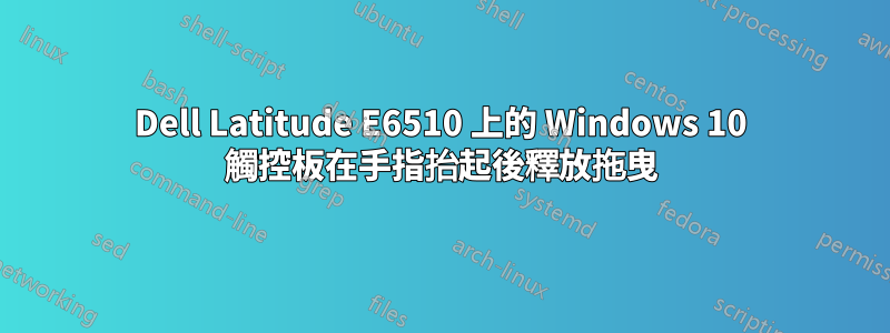 Dell Latitude E6510 上的 Windows 10 觸控板在手指抬起後釋放拖曳