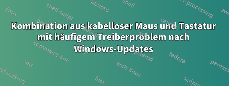 Kombination aus kabelloser Maus und Tastatur mit häufigem Treiberproblem nach Windows-Updates