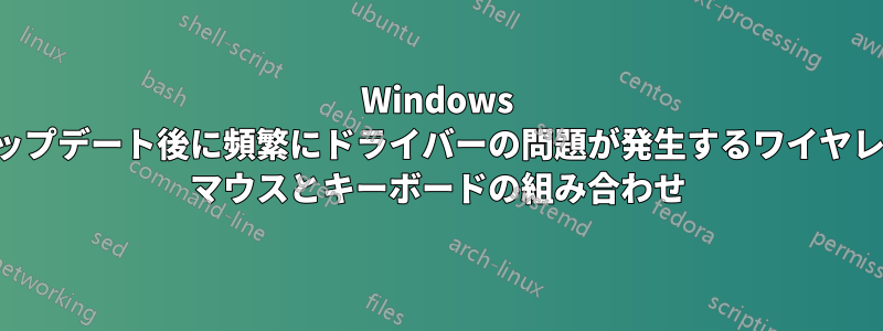 Windows アップデート後に頻繁にドライバーの問題が発生するワイヤレス マウスとキーボードの組み合わせ