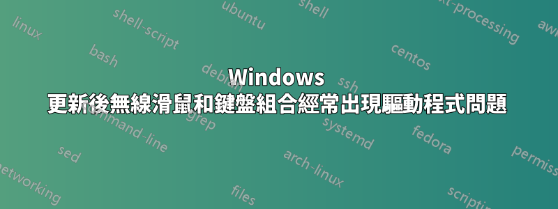 Windows 更新後無線滑鼠和鍵盤組合經常出現驅動程式問題