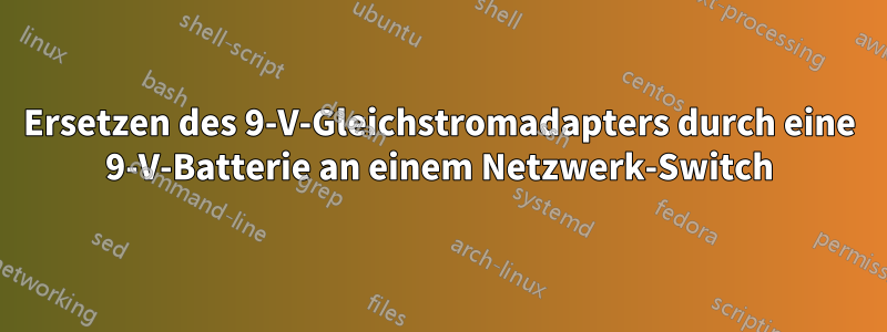 Ersetzen des 9-V-Gleichstromadapters durch eine 9-V-Batterie an einem Netzwerk-Switch