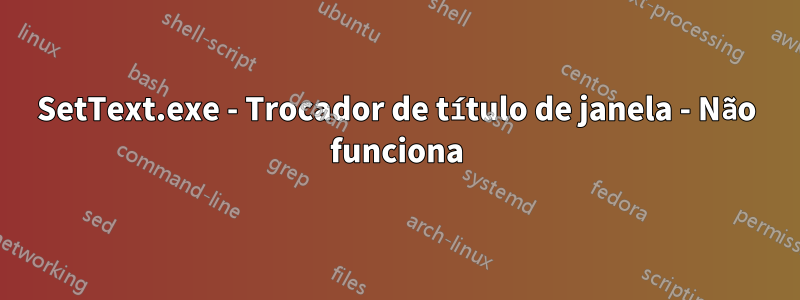SetText.exe - Trocador de título de janela - Não funciona