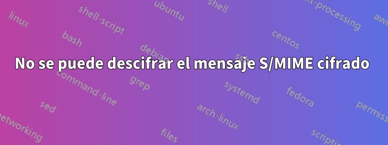 No se puede descifrar el mensaje S/MIME cifrado