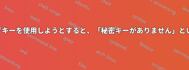 ファイルの復号化でサブキーを使用しようとすると、「秘密キーがありません」というエラーが発生します