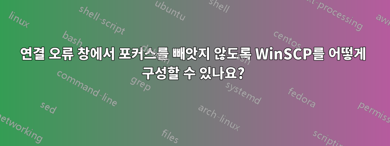 연결 오류 창에서 포커스를 빼앗지 않도록 WinSCP를 어떻게 구성할 수 있나요?