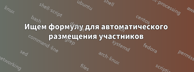 Ищем формулу для автоматического размещения участников
