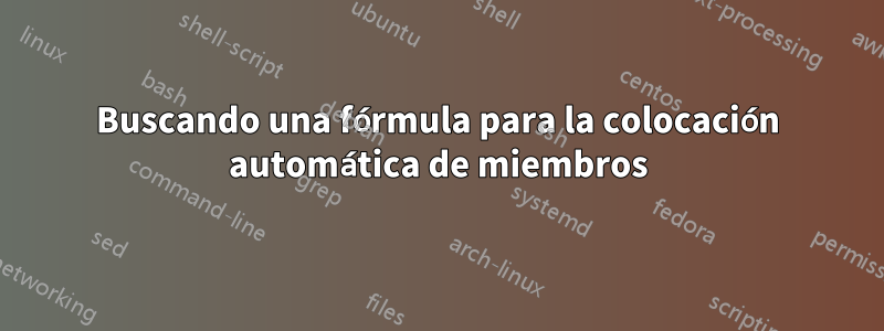 Buscando una fórmula para la colocación automática de miembros