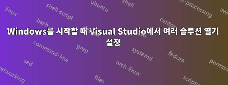 Windows를 시작할 때 Visual Studio에서 여러 솔루션 열기 설정