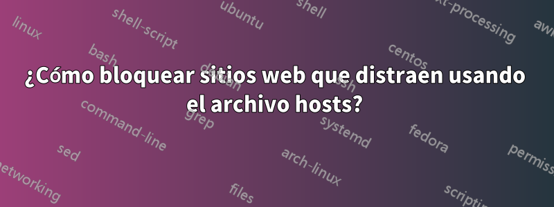 ¿Cómo bloquear sitios web que distraen usando el archivo hosts?