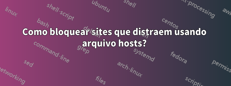 Como bloquear sites que distraem usando arquivo hosts?