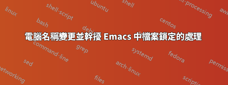 電腦名稱變更並幹擾 Emacs 中檔案鎖定的處理