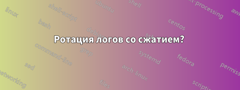 Ротация логов со сжатием?