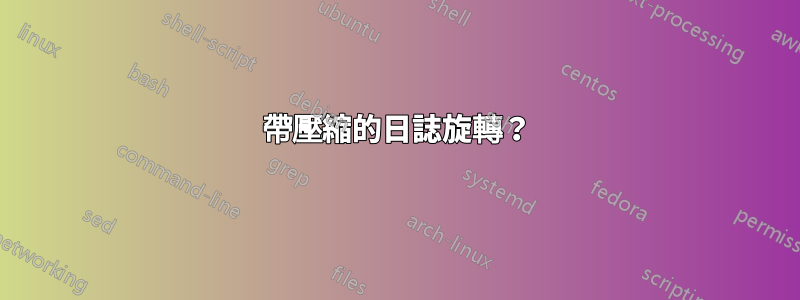 帶壓縮的日誌旋轉？