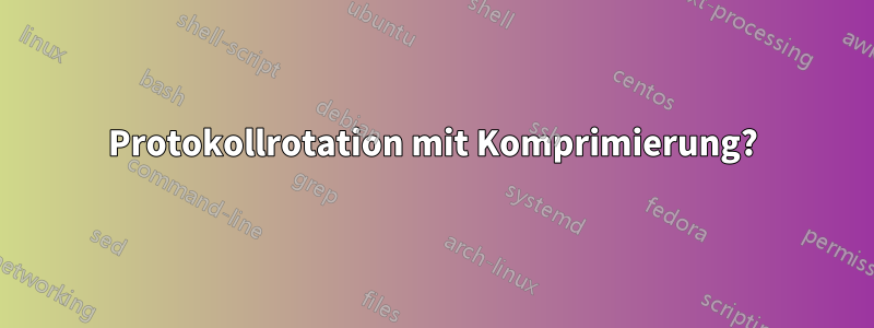 Protokollrotation mit Komprimierung?