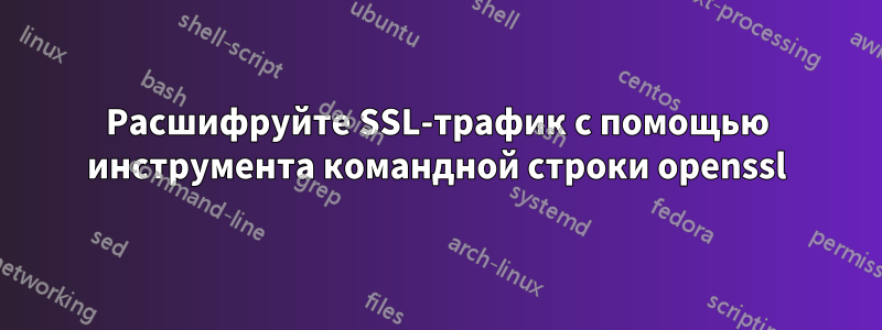 Расшифруйте SSL-трафик с помощью инструмента командной строки openssl