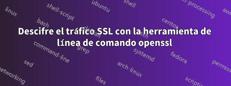 Descifre el tráfico SSL con la herramienta de línea de comando openssl