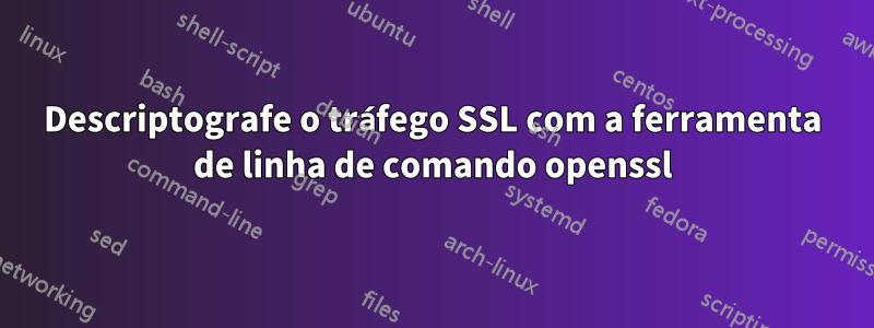 Descriptografe o tráfego SSL com a ferramenta de linha de comando openssl