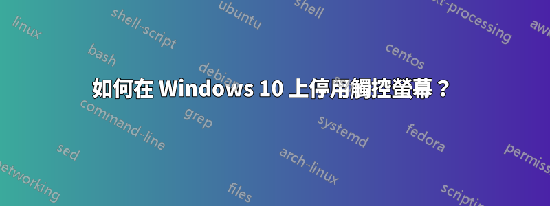 如何在 Windows 10 上停用觸控螢幕？