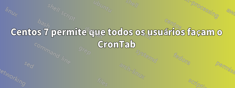 Centos 7 permite que todos os usuários façam o CronTab