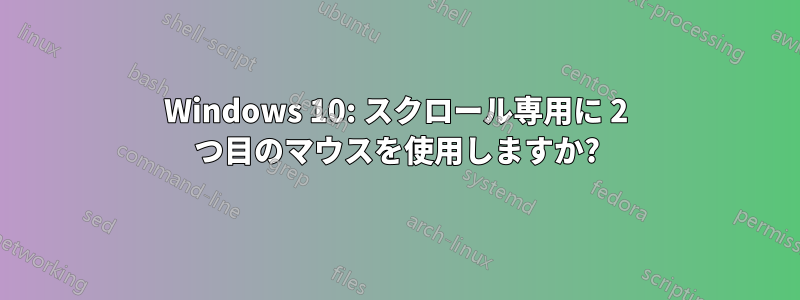 Windows 10: スクロール専用に 2 つ目のマウスを使用しますか?