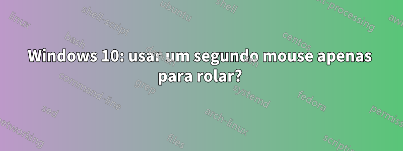 Windows 10: usar um segundo mouse apenas para rolar?
