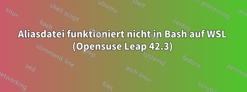 Aliasdatei funktioniert nicht in Bash auf WSL (Opensuse Leap 42.3)