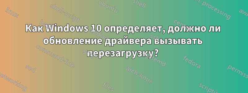 Как Windows 10 определяет, должно ли обновление драйвера вызывать перезагрузку?