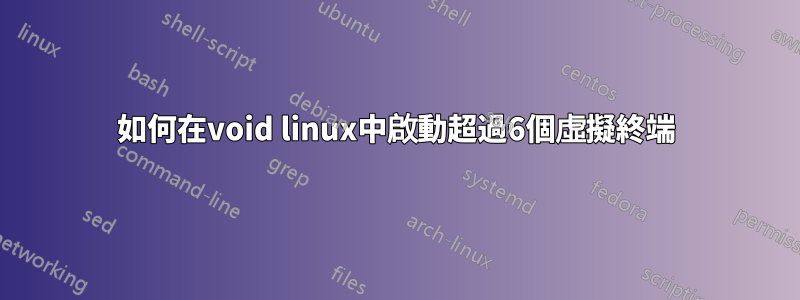 如何在void linux中啟動超過6個虛擬終端
