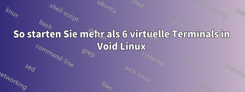 So starten Sie mehr als 6 virtuelle Terminals in Void Linux