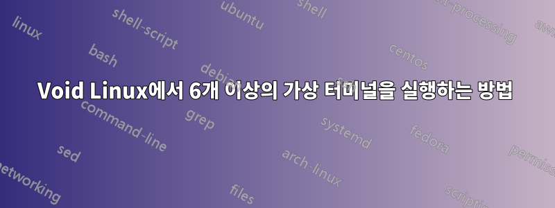 Void Linux에서 6개 이상의 가상 터미널을 실행하는 방법