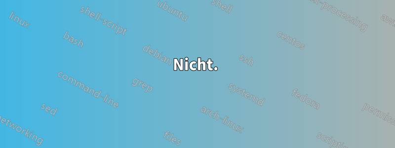 Nicht.