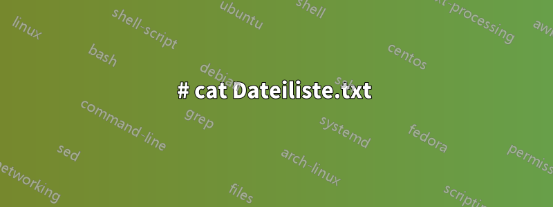 # cat Dateiliste.txt